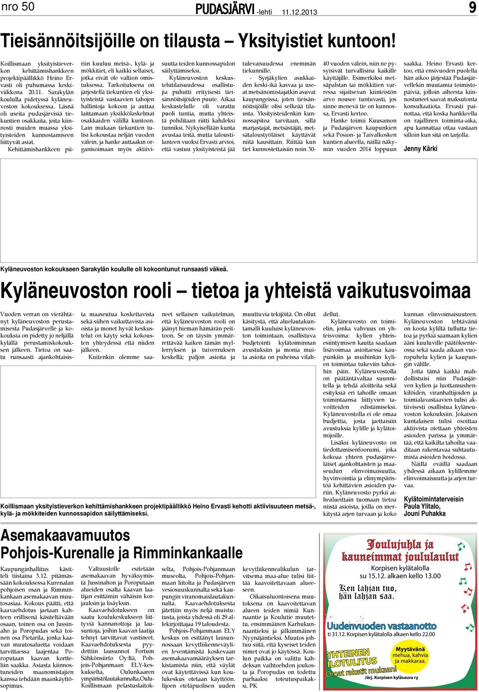 Kehittämishankkeen pii- riin kuuluu metsä-, kylä- ja mökkitiet, eli kaikki sellaiset, jotka eivät ole valtion omistuksessa.