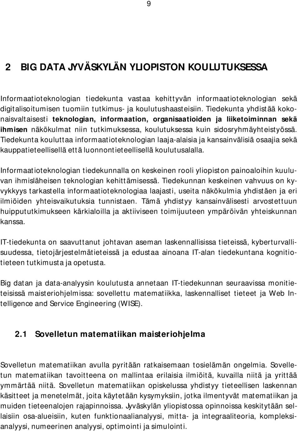 Tiedekunta kouluttaa informaatioteknologian laaja-alaisia ja kansainvälisiä osaajia sekä kauppatieteellisellä että luonnontieteellisellä koulutusalalla.