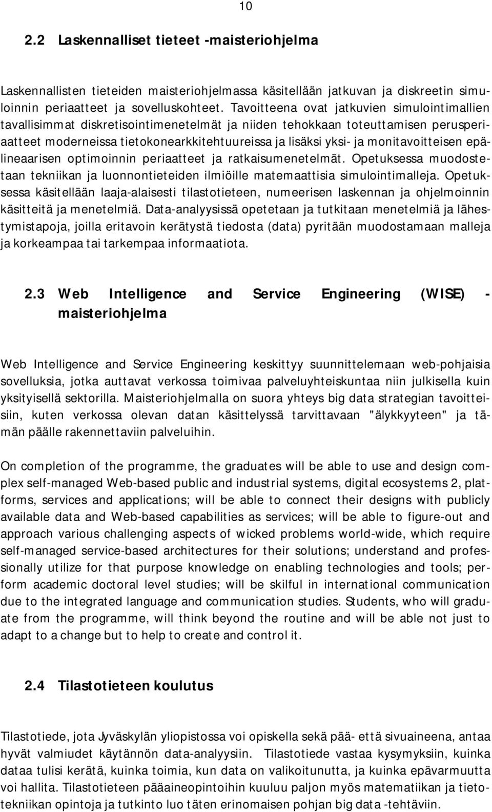 monitavoitteisen epälineaarisen optimoinnin periaatteet ja ratkaisumenetelmät. Opetuksessa muodostetaan tekniikan ja luonnontieteiden ilmiöille matemaattisia simulointimalleja.