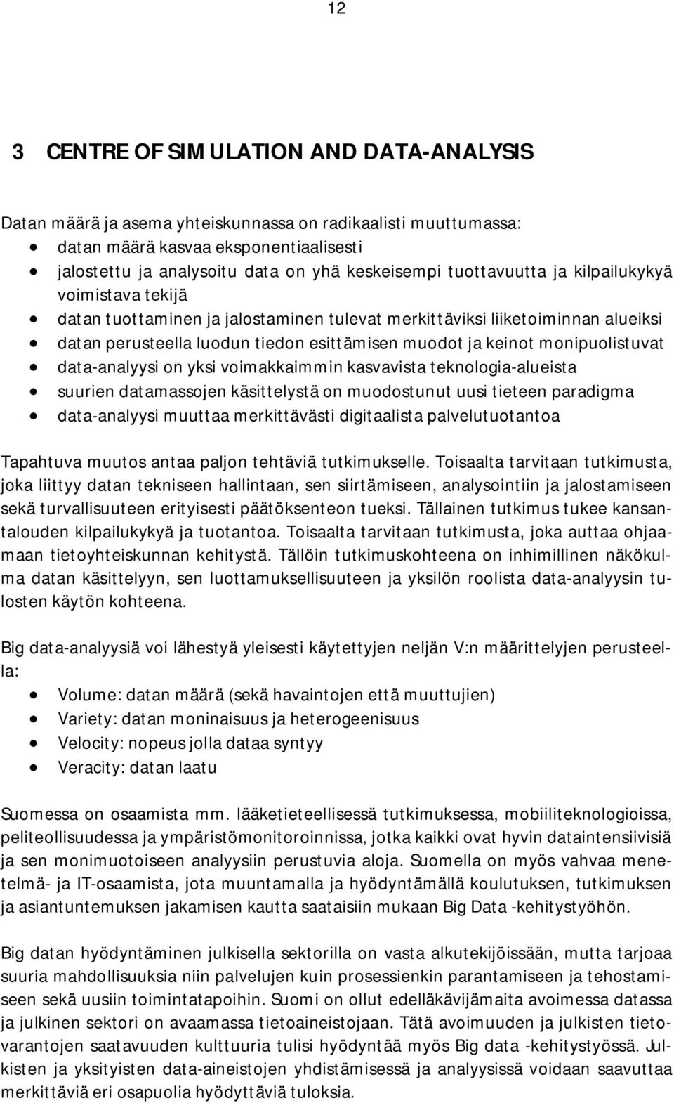 monipuolistuvat data-analyysi on yksi voimakkaimmin kasvavista teknologia-alueista suurien datamassojen käsittelystä on muodostunut uusi tieteen paradigma data-analyysi muuttaa merkittävästi