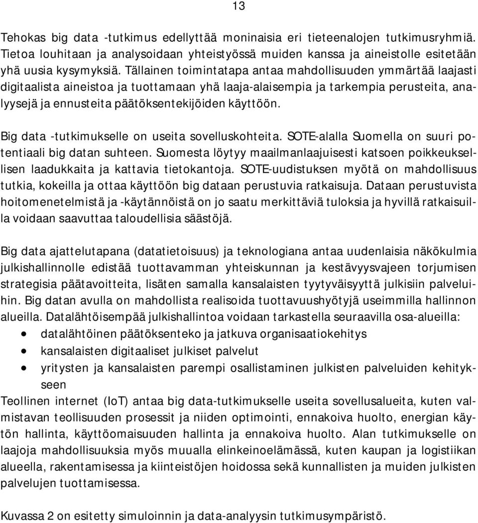 Big data -tutkimukselle on useita sovelluskohteita. SOTE-alalla Suomella on suuri potentiaali big datan suhteen.