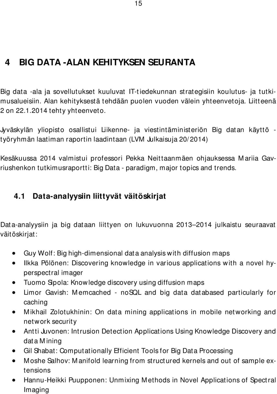 Jyväskylän yliopisto osallistui Liikenne- ja viestintäministeriön Big datan käyttö - työryhmän laatiman raportin laadintaan (LVM Julkaisuja 20/2014) Kesäkuussa 2014 valmistui professori Pekka