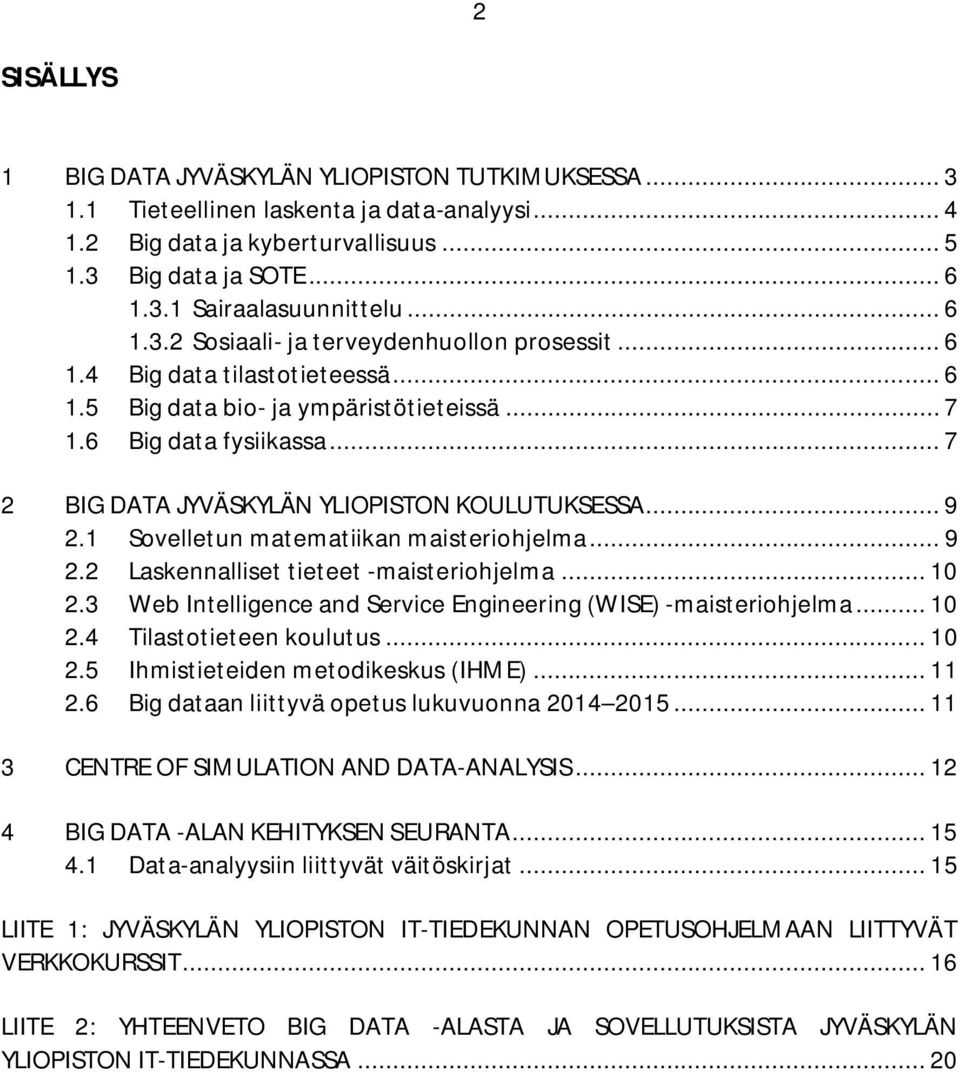 .. 7 2 BIG DATA JYVÄSKYLÄN YLIOPISTON KOULUTUKSESSA... 9 2.1 Sovelletun matematiikan maisteriohjelma... 9 2.2 Laskennalliset tieteet -maisteriohjelma... 10 2.