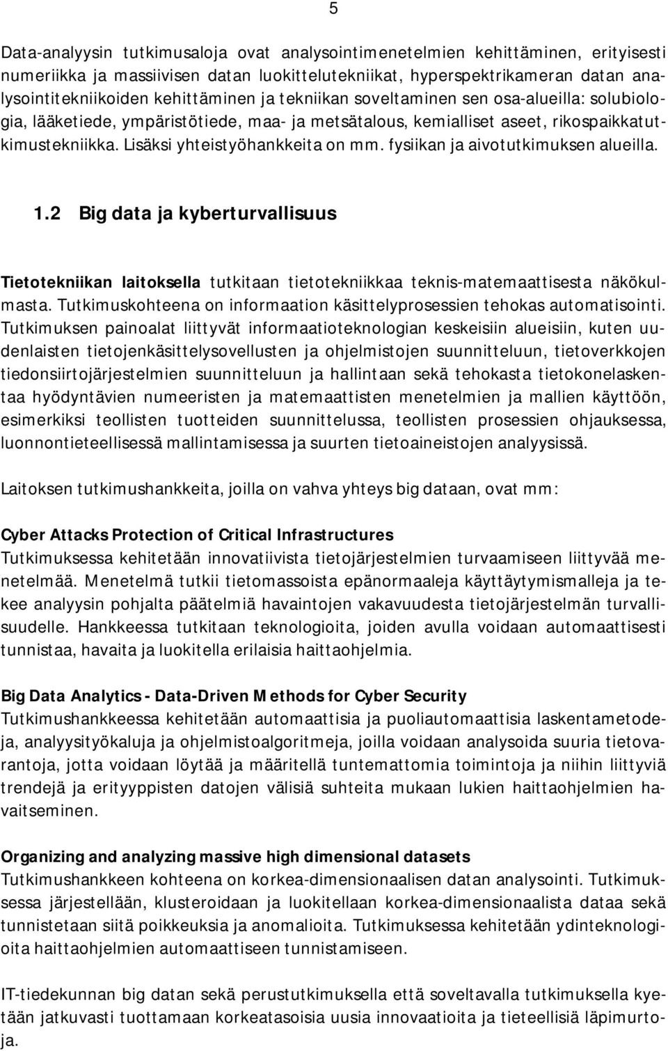 Lisäksi yhteistyöhankkeita on mm. fysiikan ja aivotutkimuksen alueilla. 1.2 Big data ja kyberturvallisuus Tietotekniikan laitoksella tutkitaan tietotekniikkaa teknis-matemaattisesta näkökulmasta.