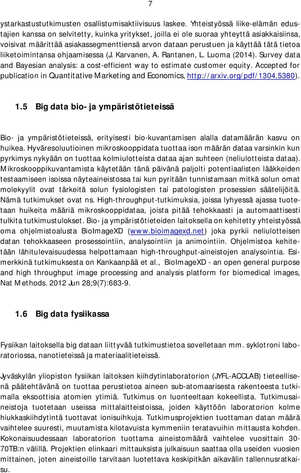 tätä tietoa liiketoimintansa ohjaamisessa (J. Karvanen, A. Rantanen, L. Luoma (2014). Survey data and Bayesian analysis: a cost-efficient way to estimate customer equity.