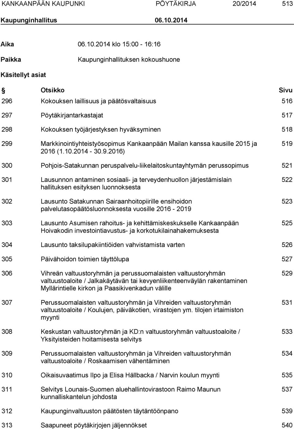 2014 klo 15:00-16:16 Paikka Kaupunginhallituksen kokoushuone Käsitellyt asiat Otsikko Sivu 296 Kokouksen laillisuus ja päätösvaltaisuus 516 297 Pöytäkirjantarkastajat 517 298 Kokouksen