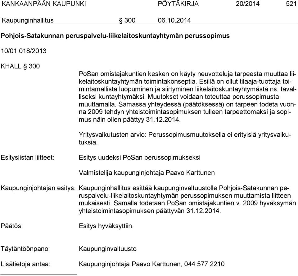 Esillä on ollut tilaaja-tuottaja toimin ta mal lis ta luopuminen ja siirtyminen liikelaitoskuntayhtymästä ns. ta valli sek si kuntayhtymäksi. Muutokset voidaan toteuttaa perussopimusta muut ta mal la.