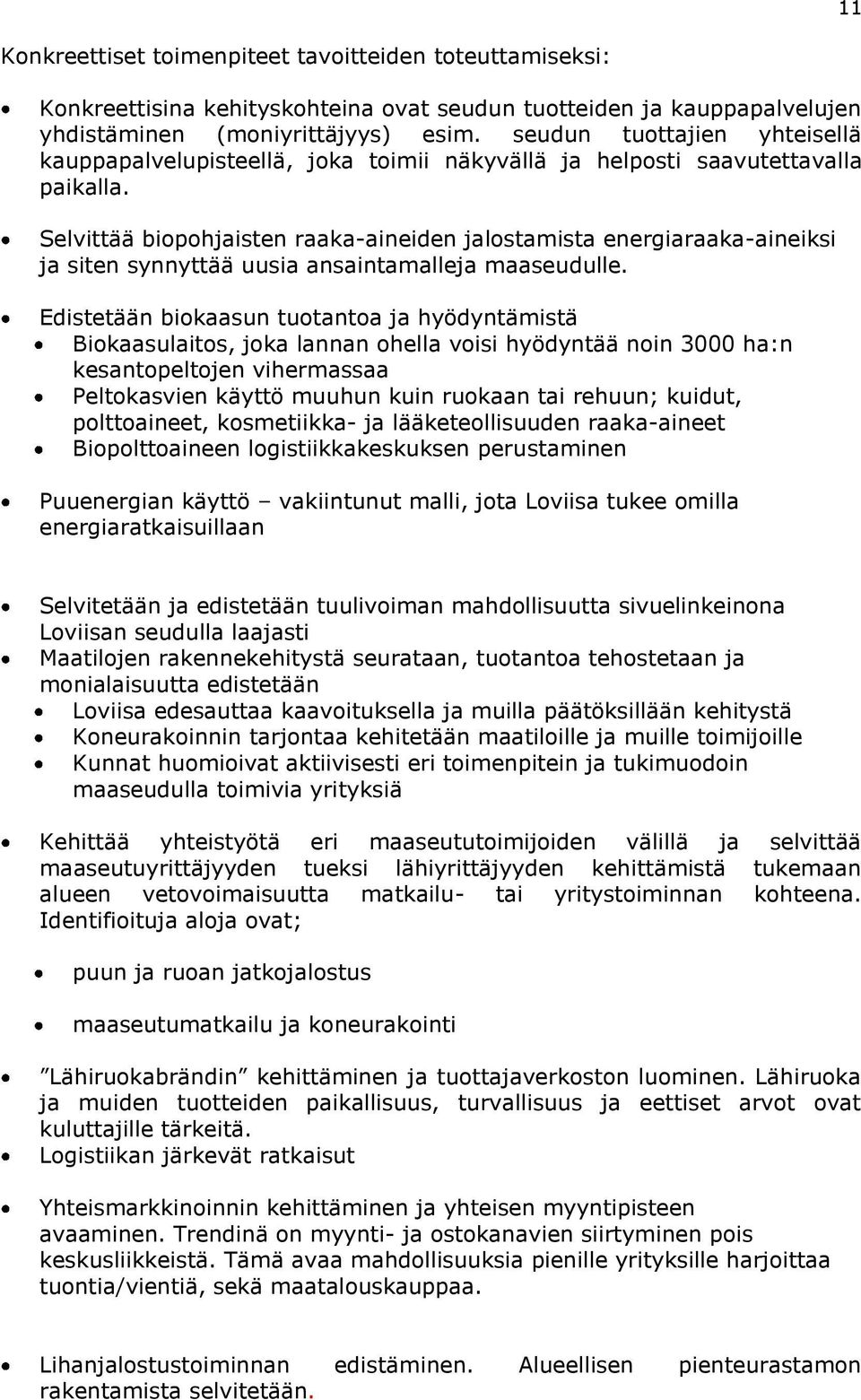 Selvittää biopohjaisten raaka-aineiden jalostamista energiaraaka-aineiksi ja siten synnyttää uusia ansaintamalleja maaseudulle.