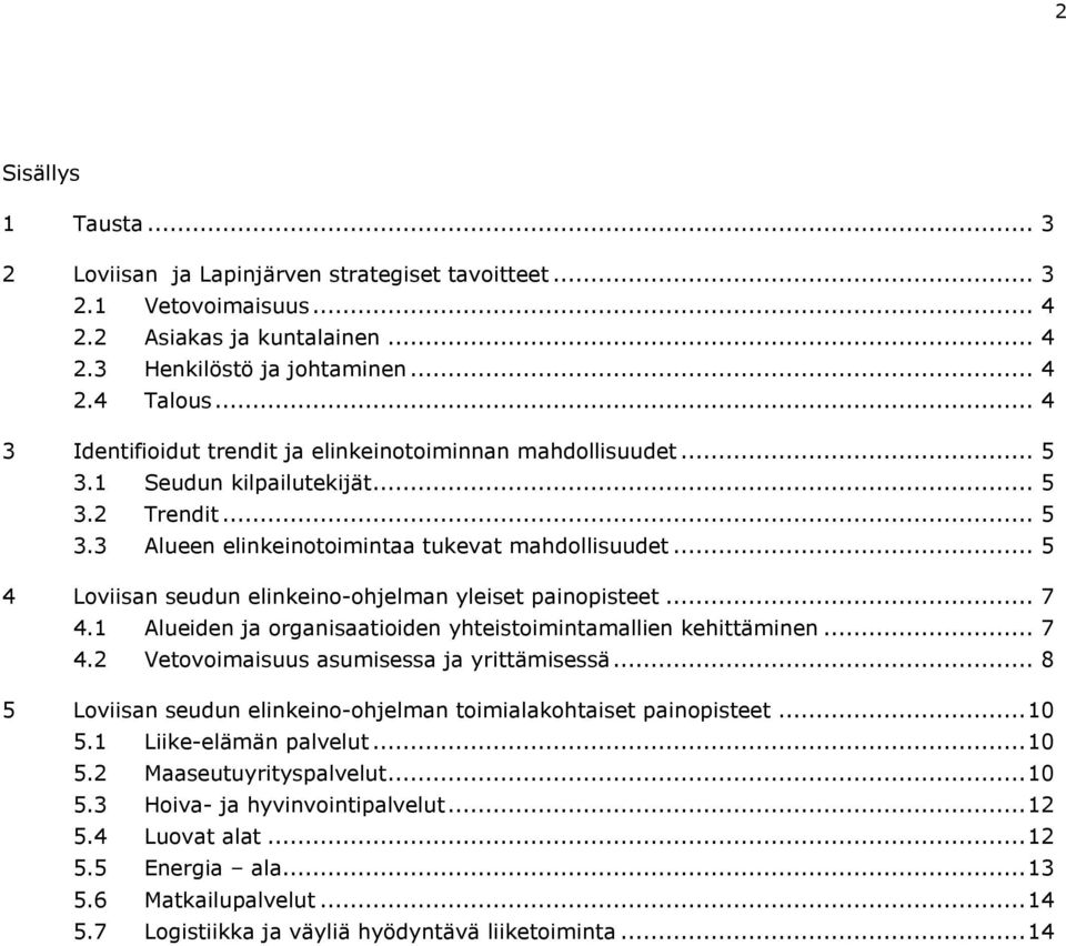 .. 5 4 Loviisan seudun elinkeino-ohjelman yleiset painopisteet... 7 4.1 Alueiden ja organisaatioiden yhteistoimintamallien kehittäminen... 7 4.2 Vetovoimaisuus asumisessa ja yrittämisessä.