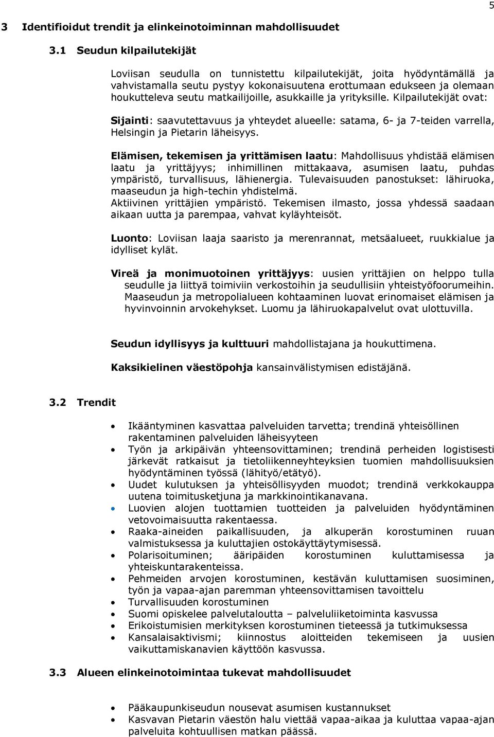 matkailijoille, asukkaille ja yrityksille. Kilpailutekijät ovat: Sijainti: saavutettavuus ja yhteydet alueelle: satama, 6- ja 7-teiden varrella, Helsingin ja Pietarin läheisyys.