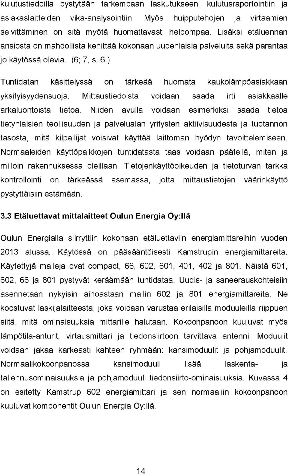 ) Tuntidatan käsittelyssä on tärkeää huomata kaukolämpöasiakkaan yksityisyydensuoja. Mittaustiedoista voidaan saada irti asiakkaalle arkaluontoista tietoa.