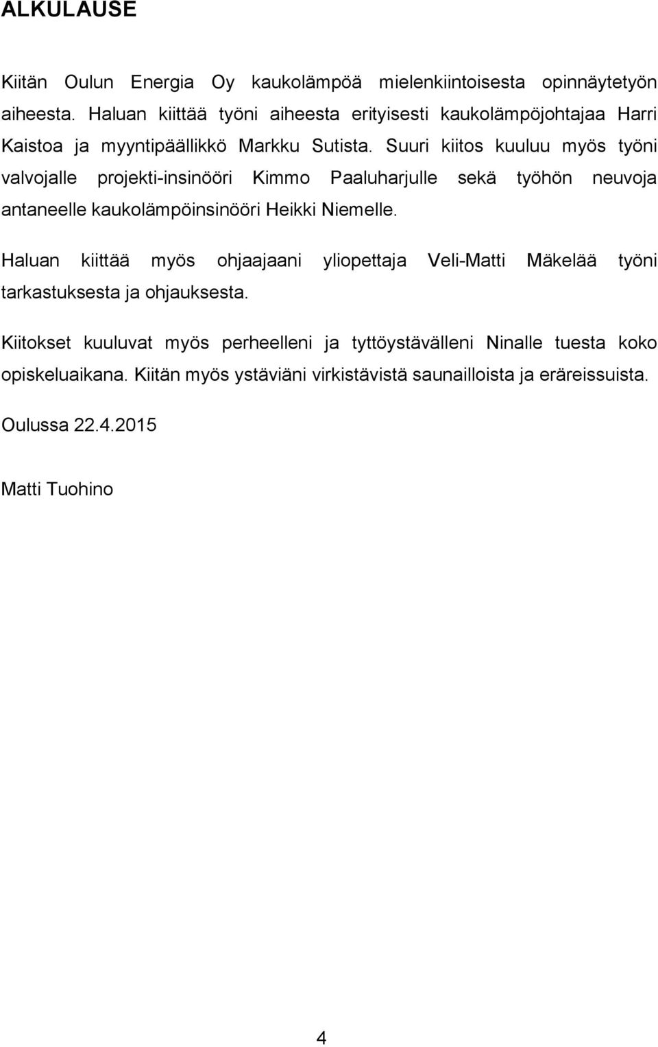 Suuri kiitos kuuluu myös työni valvojalle projekti-insinööri Kimmo Paaluharjulle sekä työhön neuvoja antaneelle kaukolämpöinsinööri Heikki Niemelle.