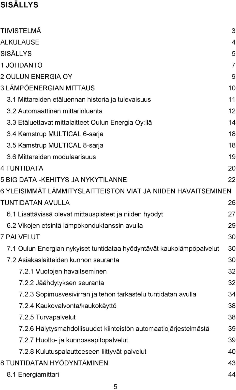 6 Mittareiden modulaarisuus 19 4 TUNTIDATA 20 5 BIG DATA -KEHITYS JA NYKYTILANNE 22 6 YLEISIMMÄT LÄMMITYSLAITTEISTON VIAT JA NIIDEN HAVAITSEMINEN TUNTIDATAN AVULLA 26 6.