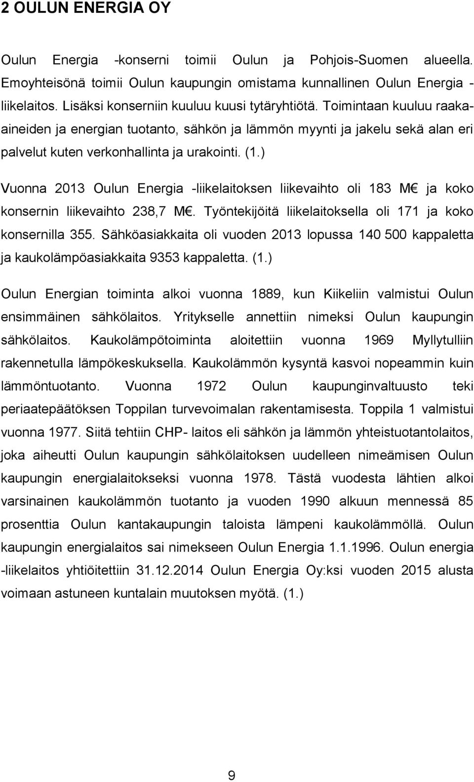 ) Vuonna 2013 Oulun Energia -liikelaitoksen liikevaihto oli 183 M ja koko konsernin liikevaihto 238,7 M. Työntekijöitä liikelaitoksella oli 171 ja koko konsernilla 355.