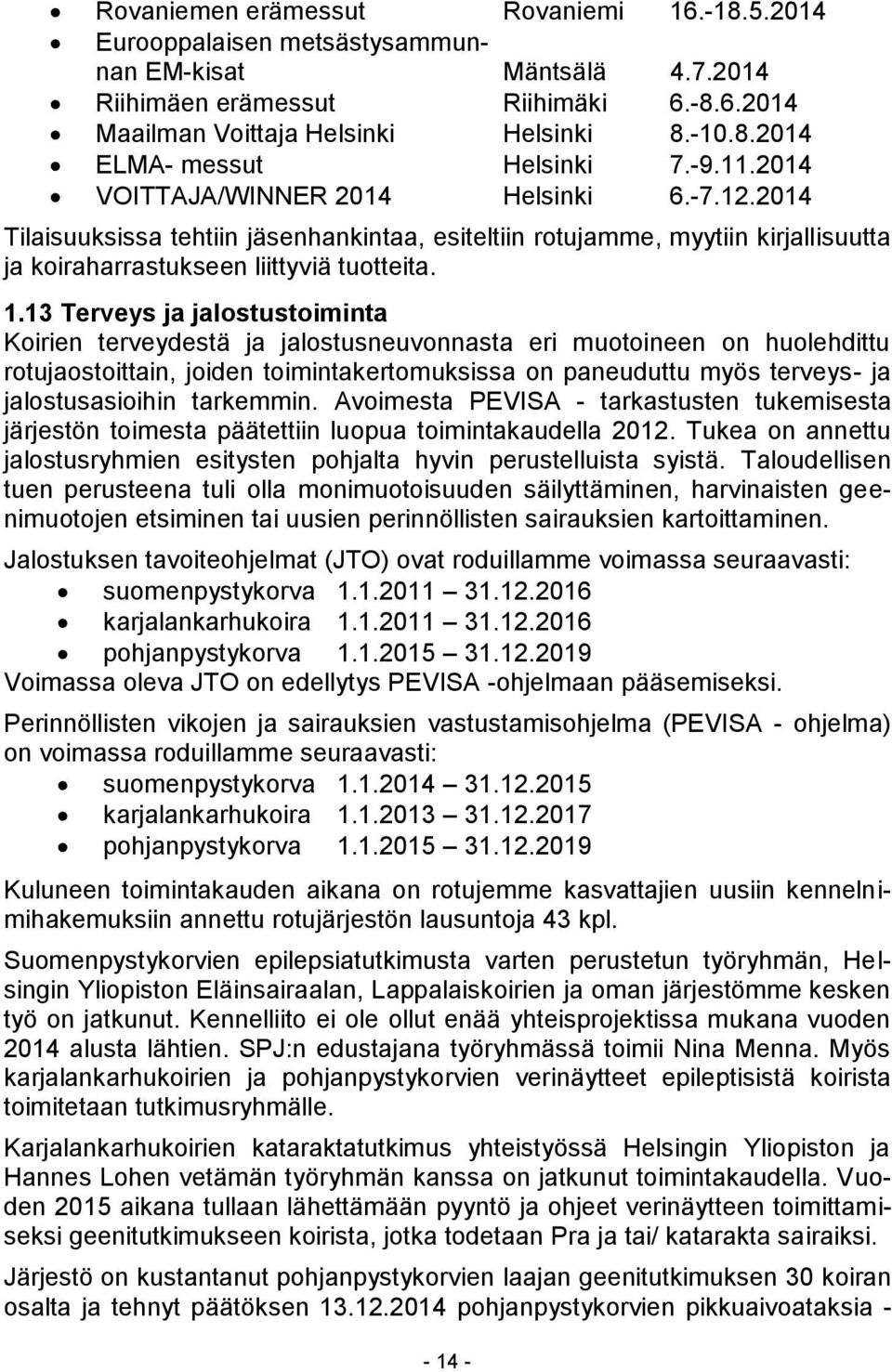 13 Terveys ja jalostustoiminta Koirien terveydestä ja jalostusneuvonnasta eri muotoineen on huolehdittu rotujaostoittain, joiden toimintakertomuksissa on paneuduttu myös terveys- ja jalostusasioihin