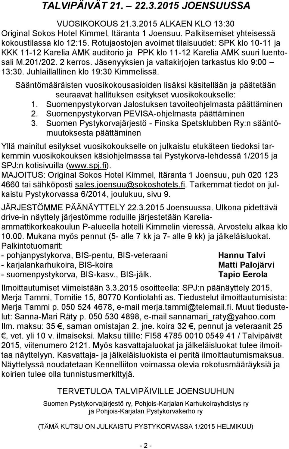 Jäsenyyksien ja valtakirjojen tarkastus klo 9:00 13:30. Juhlaillallinen klo 19:30 Kimmelissä.