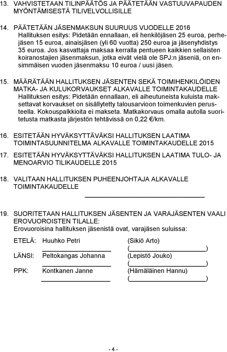 Jos kasvattaja maksaa kerralla pentueen kaikkien sellaisten koiranostajien jäsenmaksun, jotka eivät vielä ole SPJ:n jäseniä, on ensimmäisen vuoden jäsenmaksu 10 euroa / uusi jäsen. 15.