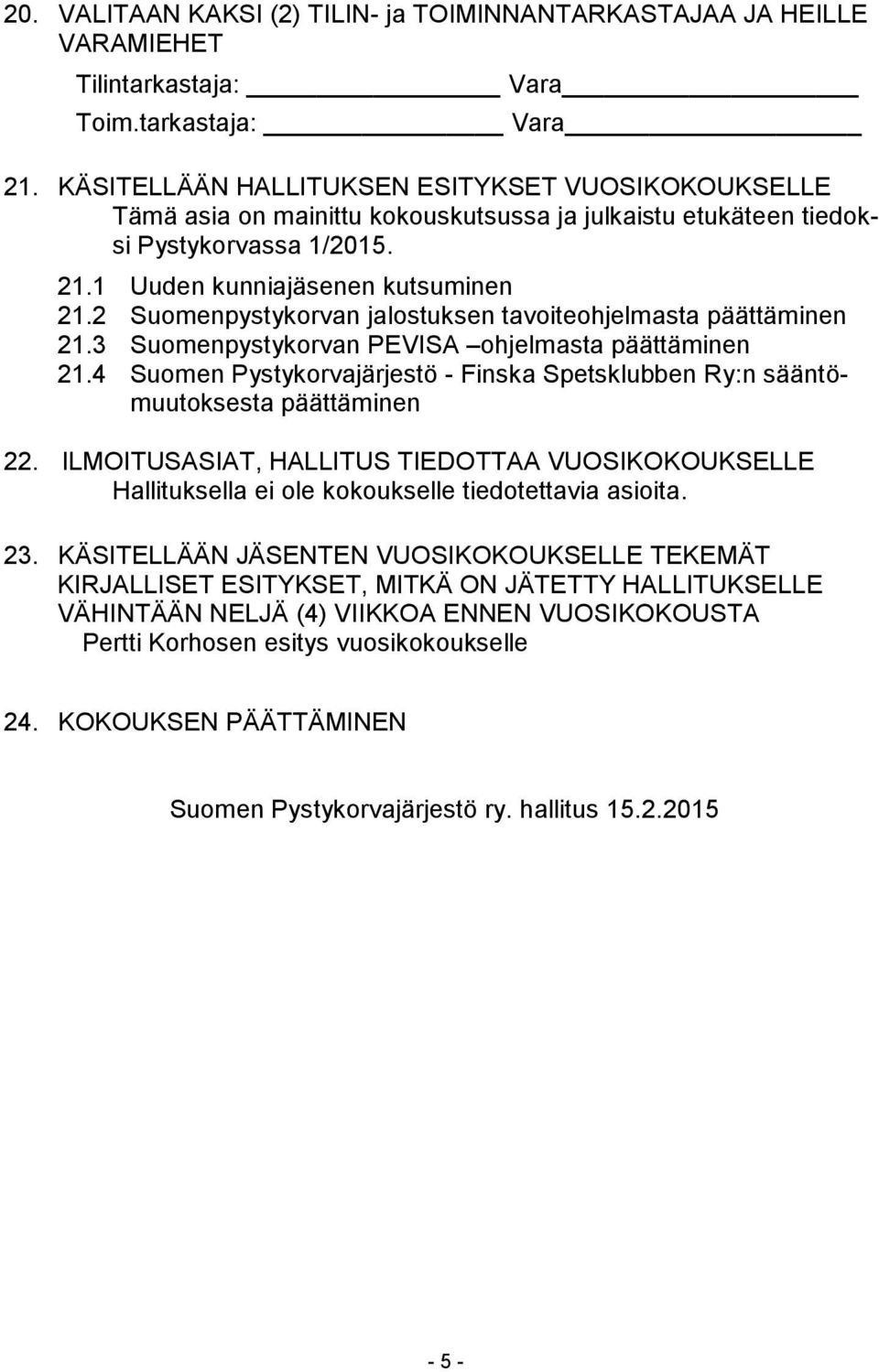 2 Suomenpystykorvan jalostuksen tavoiteohjelmasta päättäminen 21.3 Suomenpystykorvan PEVISA ohjelmasta päättäminen 21.