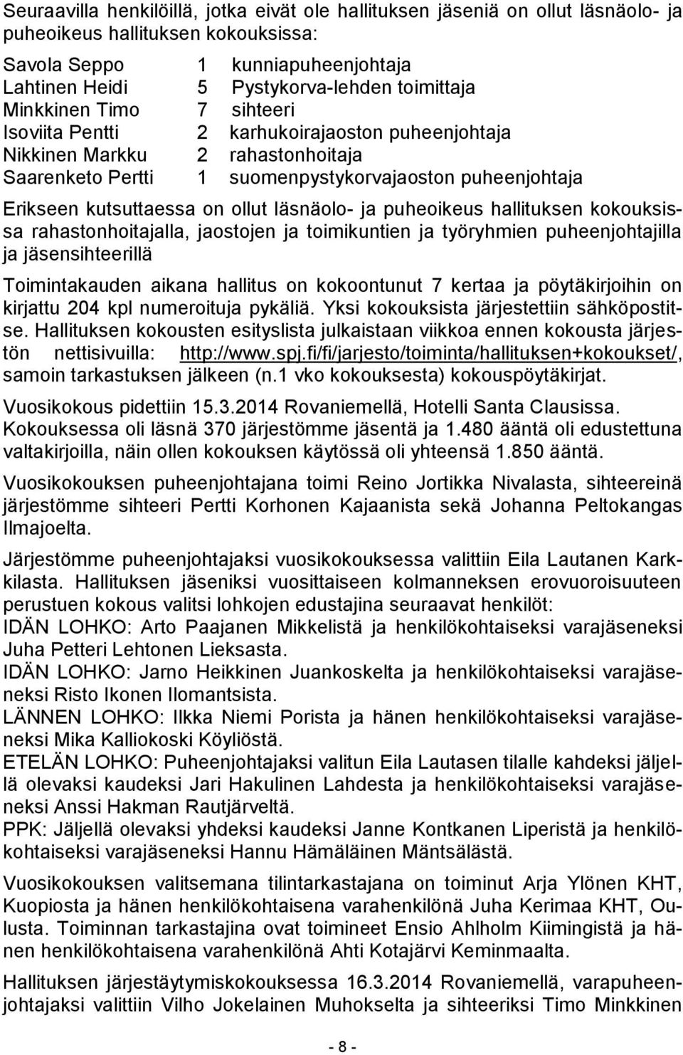 läsnäolo- ja puheoikeus hallituksen kokouksissa rahastonhoitajalla, jaostojen ja toimikuntien ja työryhmien puheenjohtajilla ja jäsensihteerillä Toimintakauden aikana hallitus on kokoontunut 7 kertaa