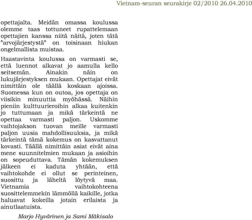 Haastavinta koulussa on varmasti se, että luennot alkavat jo aamulla kello seitsemän. Ainakin näin on lukujärjestyksen mukaan. Opettajat eivät nimittäin ole täällä koskaan ajoissa.