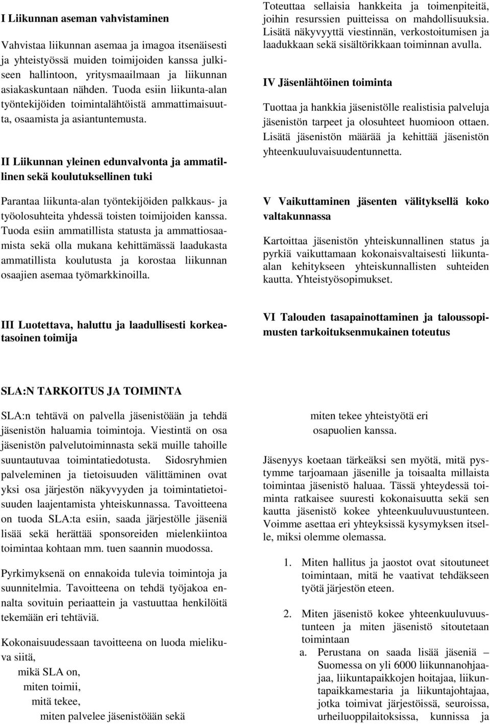 II Liikunnan yleinen edunvalvonta ja ammatillinen sekä koulutuksellinen tuki Parantaa liikunta-alan työntekijöiden palkkaus- ja työolosuhteita yhdessä toisten toimijoiden kanssa.