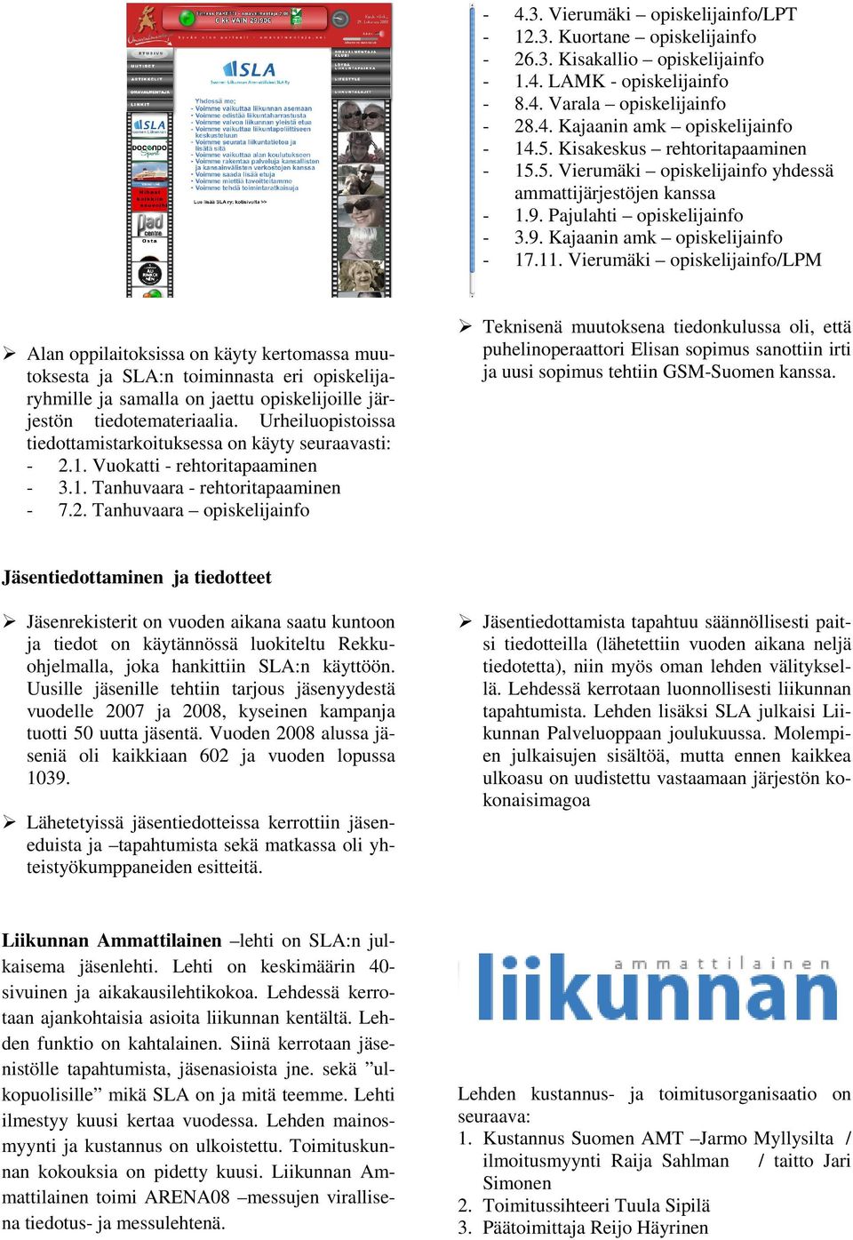 Vierumäki opiskelijainfo/lpm Alan oppilaitoksissa on käyty kertomassa muutoksesta ja SLA:n toiminnasta eri opiskelijaryhmille ja samalla on jaettu opiskelijoille järjestön tiedotemateriaalia.