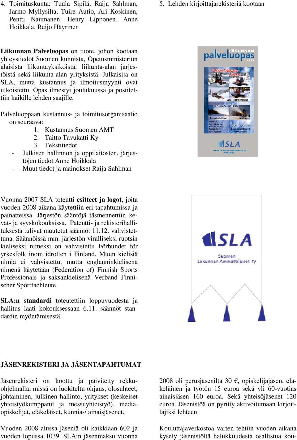 liikunta-alan yrityksistä. Julkaisija on SLA, mutta kustannus ja ilmoitusmyynti ovat ulkoistettu. Opas ilmestyi joulukuussa ja postitettiin kaikille lehden saajille.