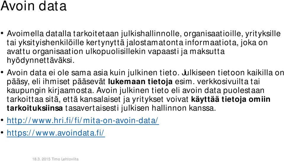 Julkiseen tietoon kaikilla on pääsy, eli ihmiset pääsevät lukemaan tietoja esim. verkkosivuilta tai kaupungin kirjaamosta.