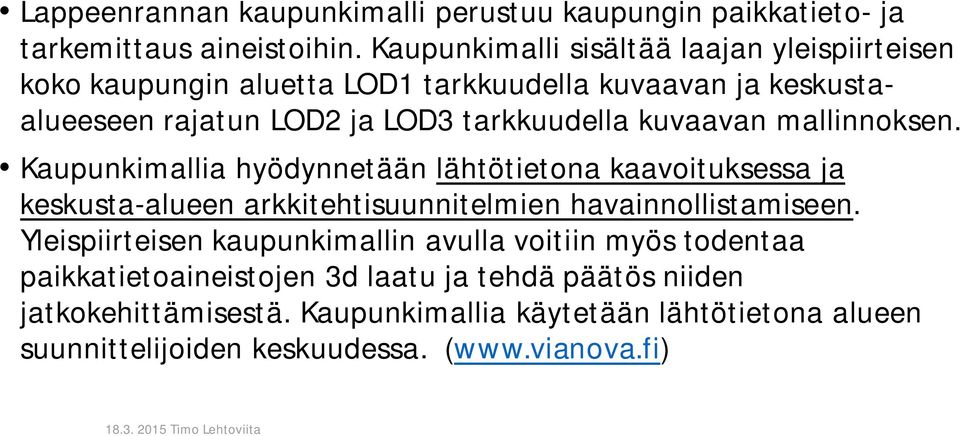 kuvaavan mallinnoksen. Kaupunkimallia hyödynnetään lähtötietona kaavoituksessa ja keskusta-alueen arkkitehtisuunnitelmien havainnollistamiseen.