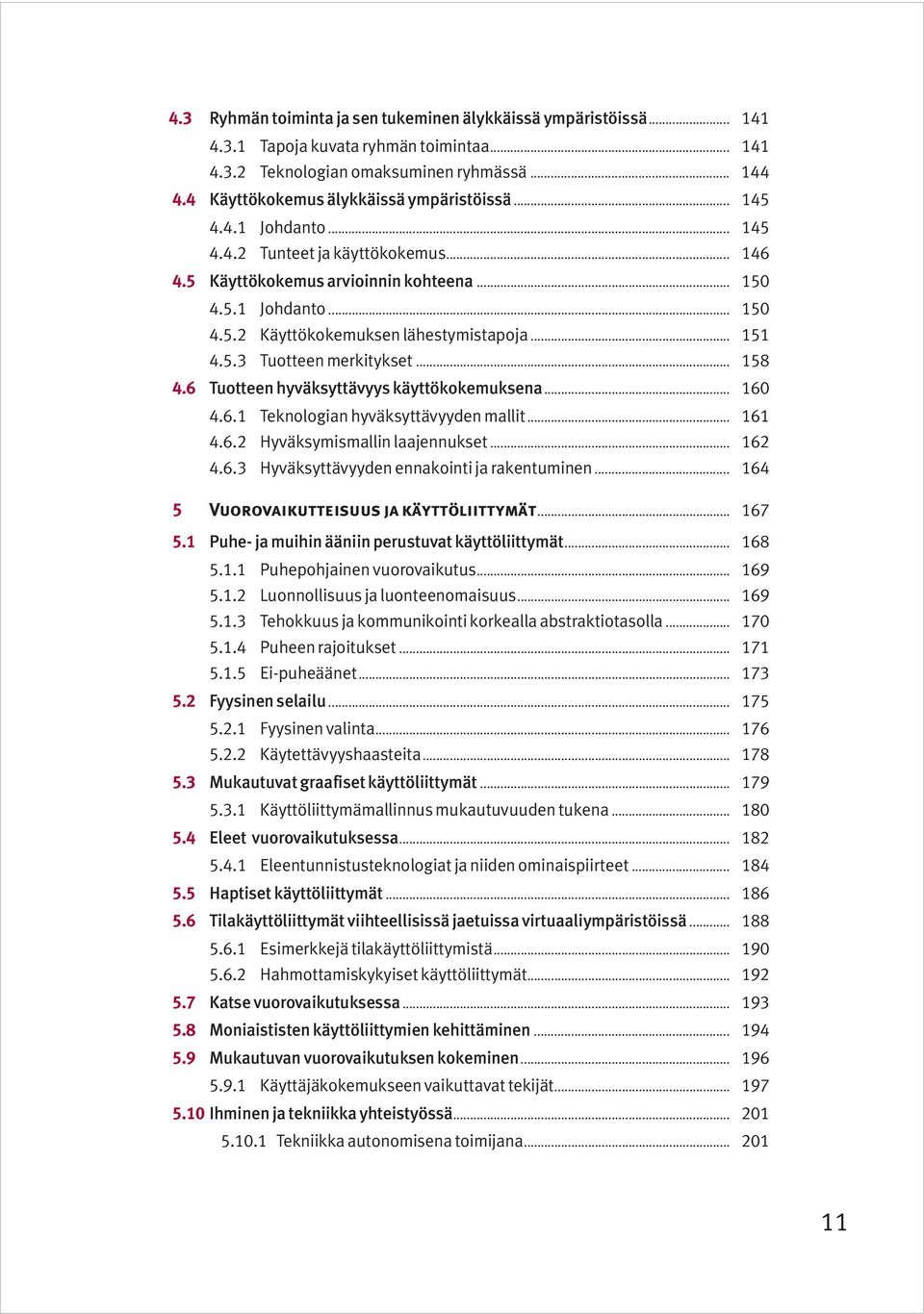 .. 151 4.5.3 Tuotteen merkitykset... 158 4.6 Tuotteen hyväksyttävyys käyttökokemuksena... 160 4.6.1 Teknologian hyväksyttävyyden mallit... 161 4.6.2 Hyväksymismallin laajennukset... 162 4.6.3 Hyväksyttävyyden ennakointi ja rakentuminen.