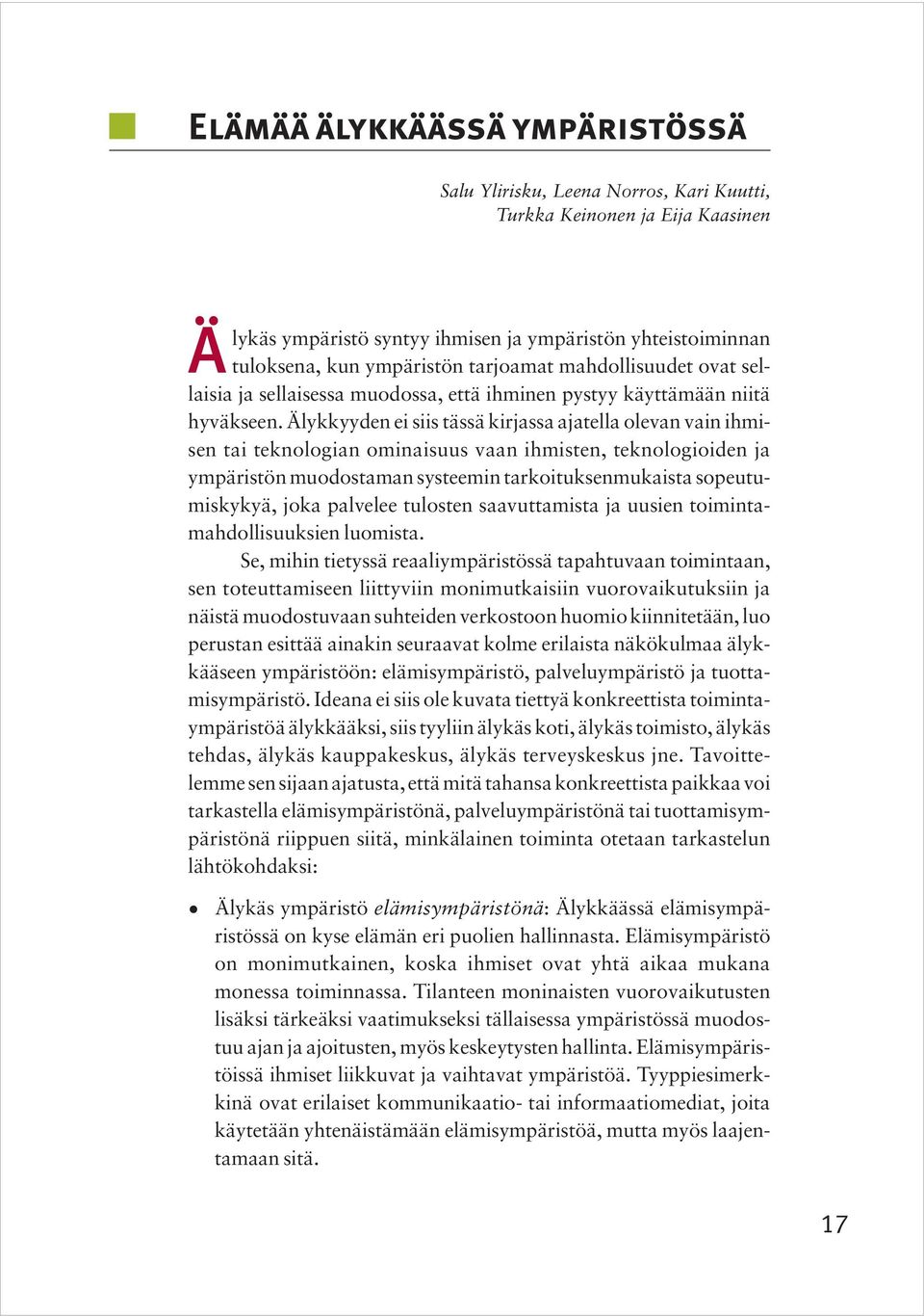 Älykkyyden ei siis tässä kirjassa ajatella olevan vain ihmisen tai teknologian ominaisuus vaan ihmisten, teknologioiden ja ympäristön muodostaman systeemin tarkoituksenmukaista sopeutumiskykyä, joka