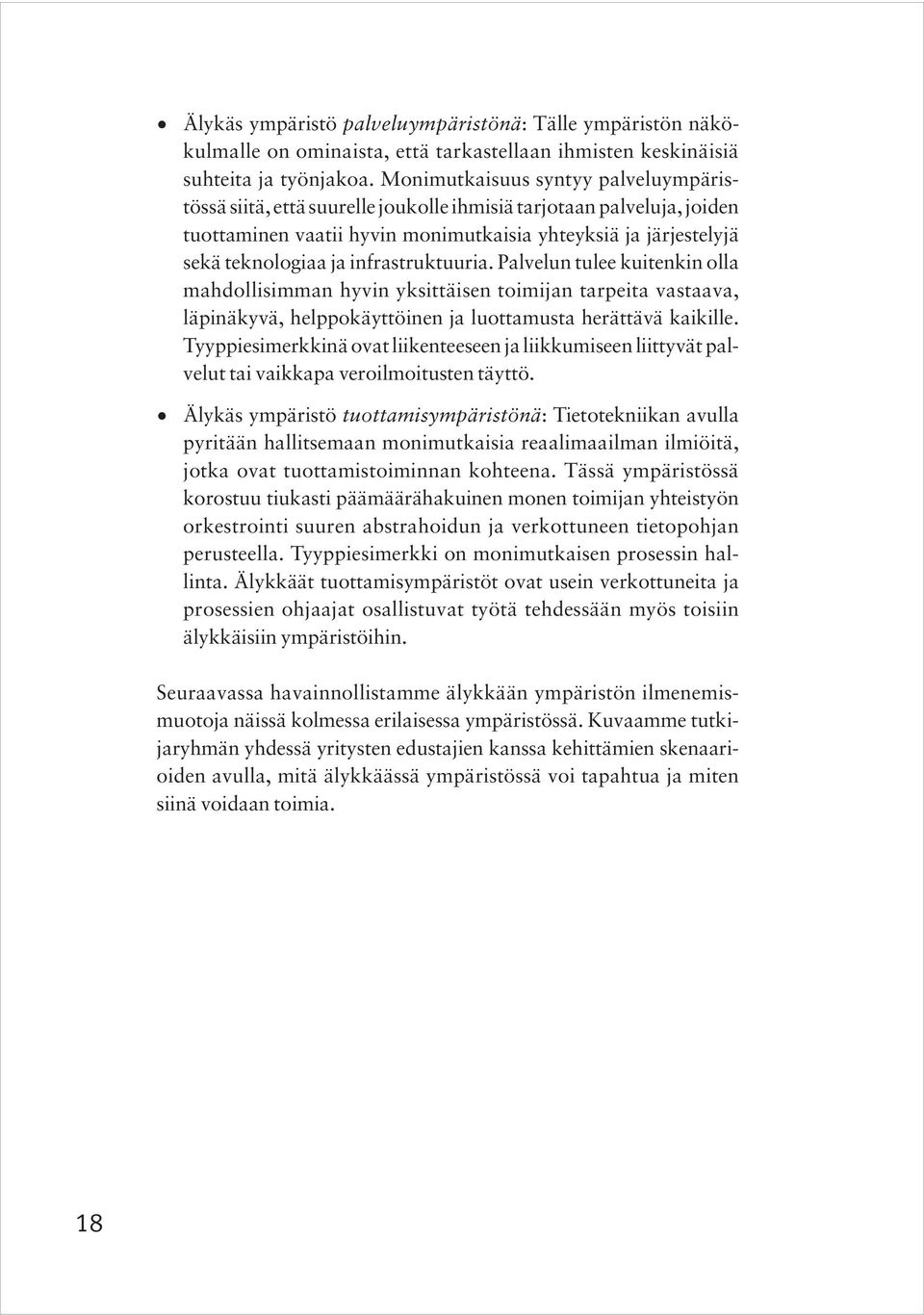 infrastruktuuria. Palvelun tulee kuitenkin olla mahdollisimman hyvin yksittäisen toimijan tarpeita vastaava, läpinäkyvä, helppokäyttöinen ja luottamusta herättävä kaikille.