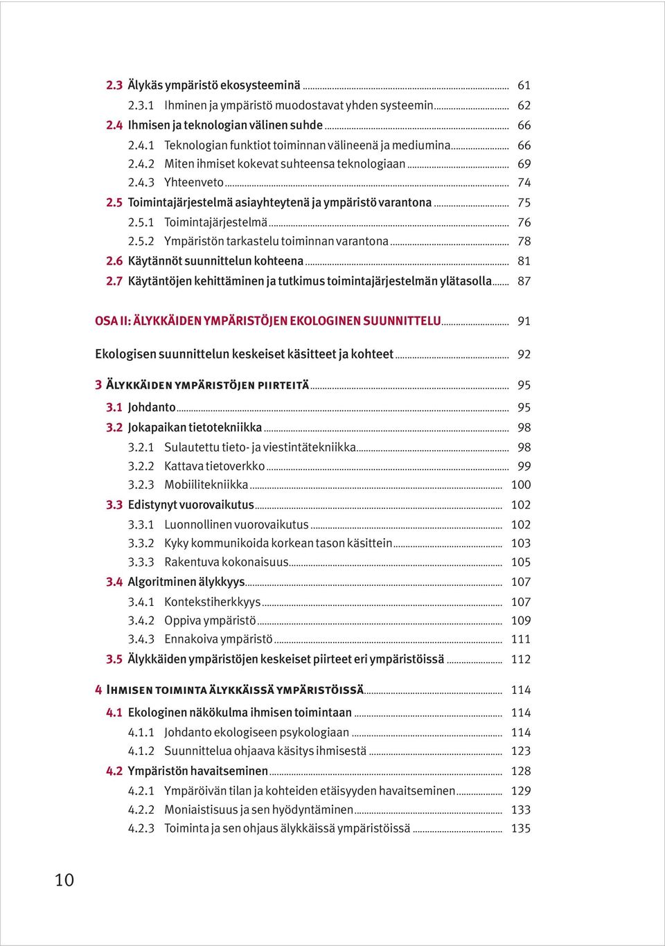 .. 78 2.6 Käytännöt suunnittelun kohteena... 81 2.7 Käytäntöjen kehittäminen ja tutkimus toimintajärjestelmän ylätasolla... 87 OSA II: ÄLYKKÄIDEN YMPÄRISTÖJEN EKOLOGINEN SUUNNITTELU.