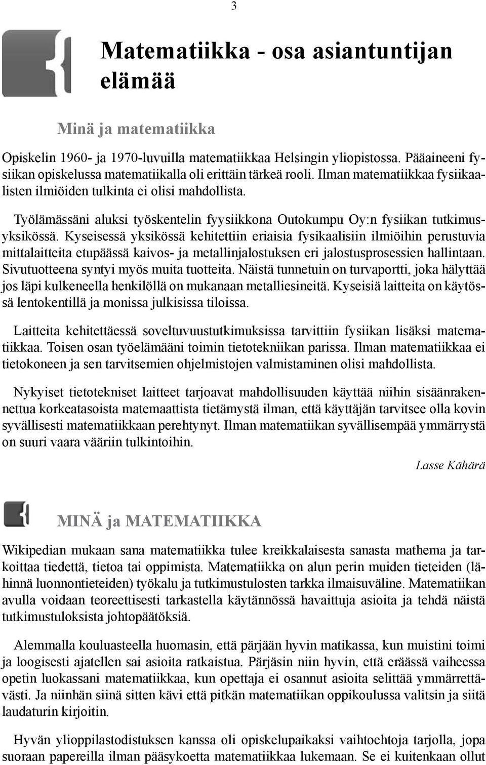 Työlämässäni aluksi työskentelin fyysiikkona Outokumpu Oy:n fysiikan tutkimusyksikössä.