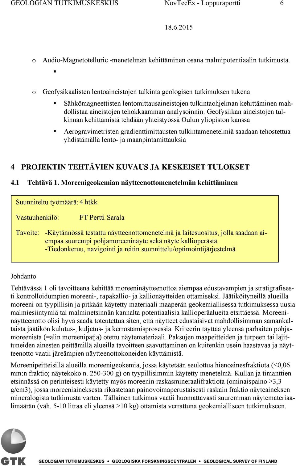 Geofysiikan aineistojen tulkinnan kehittämistä tehdään yhteistyössä Oulun yliopiston kanssa Aerogravimetristen gradienttimittausten tulkintamenetelmiä saadaan tehostettua yhdistämällä lento- ja