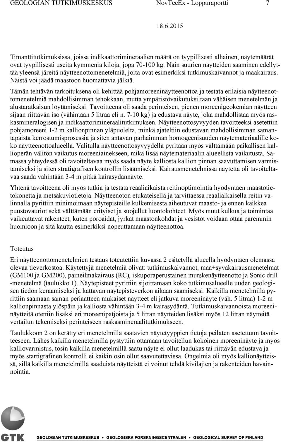 Tämän tehtävän tarkoituksena oli kehittää pohjamoreeninäytteenottoa ja testata erilaisia näytteenottomenetelmiä mahdollisimman tehokkaan, mutta ympäristövaikutuksiltaan vähäisen menetelmän ja