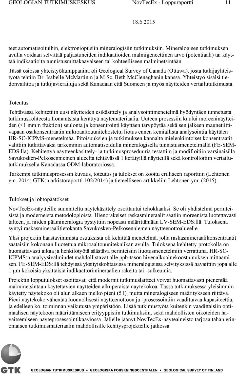 malminetsintään. Tässä osiossa yhteistyökumppanina oli Geological Survey of Canada (Ottawa), josta tutkijayhteistyötä tehtiin Dr. Isabelle McMartinin ja M.Sc. Beth McClenaghanin kanssa.