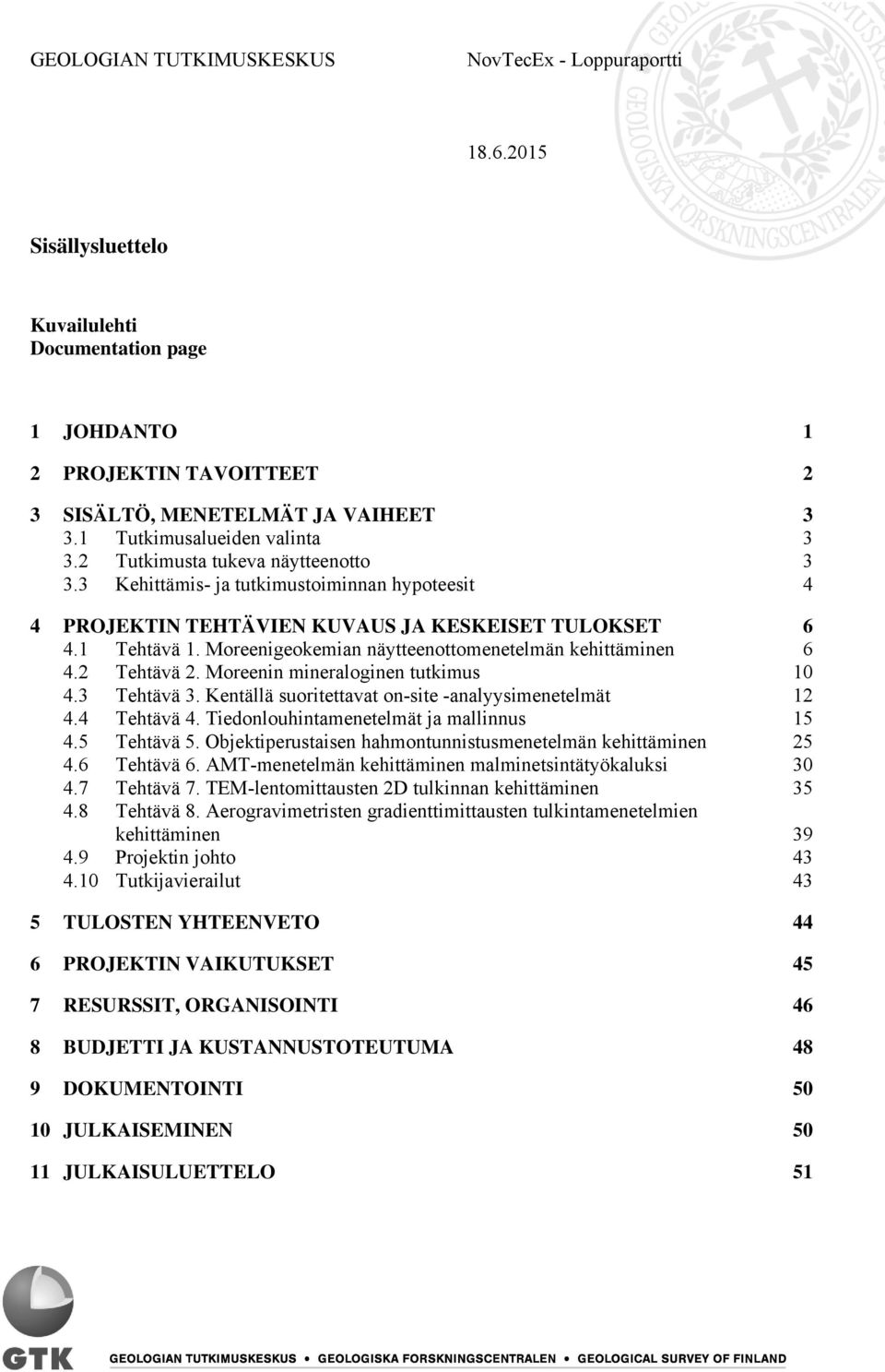 Moreenigeokemian näytteenottomenetelmän kehittäminen 6 4.2 Tehtävä 2. Moreenin mineraloginen tutkimus 10 4.3 Tehtävä 3. Kentällä suoritettavat on-site -analyysimenetelmät 12 4.4 Tehtävä 4.