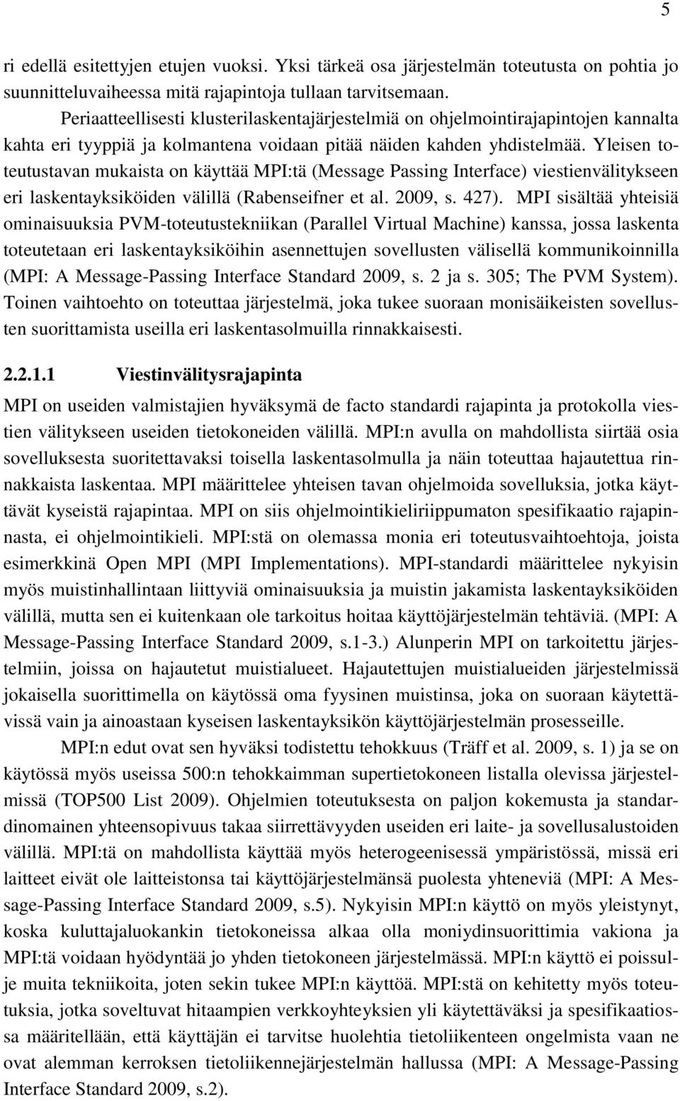 Yleisen toteutustavan mukaista on käyttää MPI:tä (Message Passing Interface) viestienvälitykseen eri laskentayksiköiden välillä (Rabenseifner et al. 2009, s. 427).