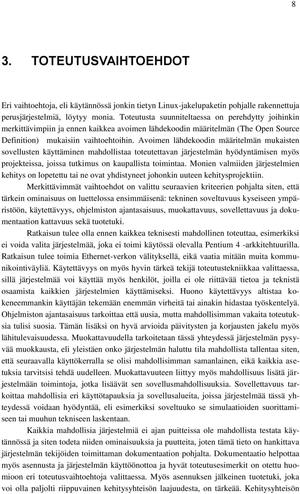 Avoimen lähdekoodin määritelmän mukaisten sovellusten käyttäminen mahdollistaa toteutettavan järjestelmän hyödyntämisen myös projekteissa, joissa tutkimus on kaupallista toimintaa.