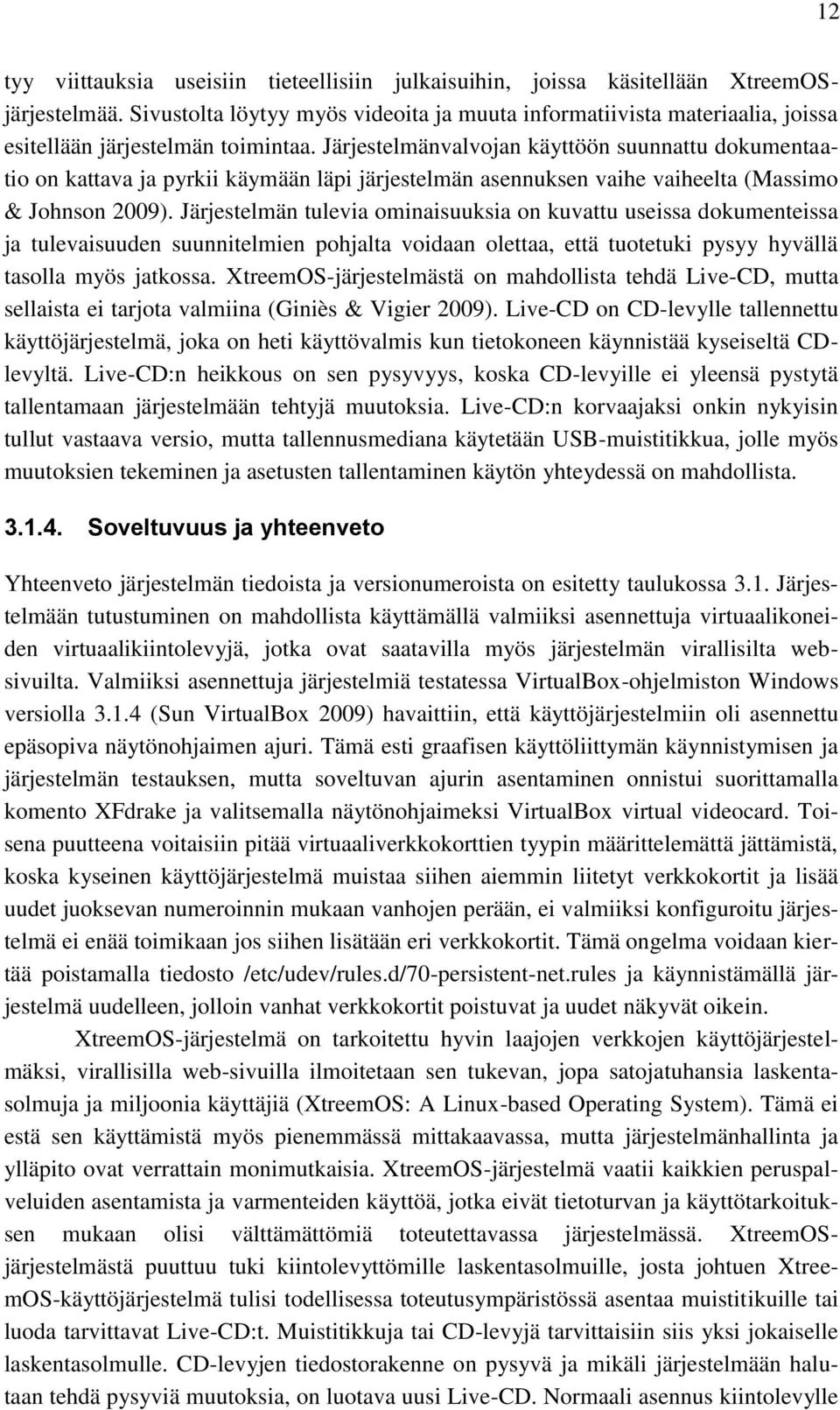 Järjestelmänvalvojan käyttöön suunnattu dokumentaatio on kattava ja pyrkii käymään läpi järjestelmän asennuksen vaihe vaiheelta (Massimo & Johnson 2009).