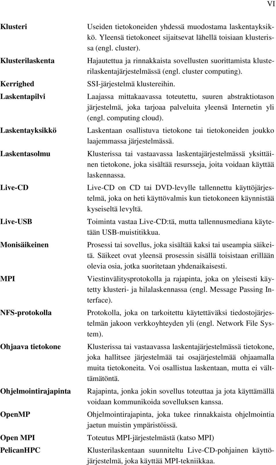 Hajautettua ja rinnakkaista sovellusten suorittamista klusterilaskentajärjestelmässä (engl. cluster computing). SSI-järjestelmä klustereihin.