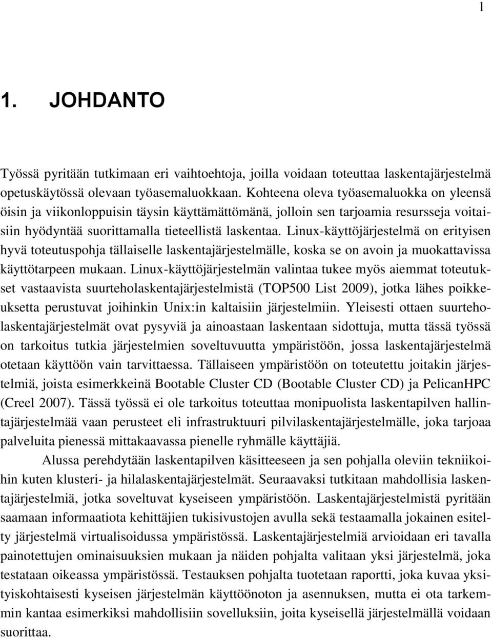 Linux-käyttöjärjestelmä on erityisen hyvä toteutuspohja tällaiselle laskentajärjestelmälle, koska se on avoin ja muokattavissa käyttötarpeen mukaan.