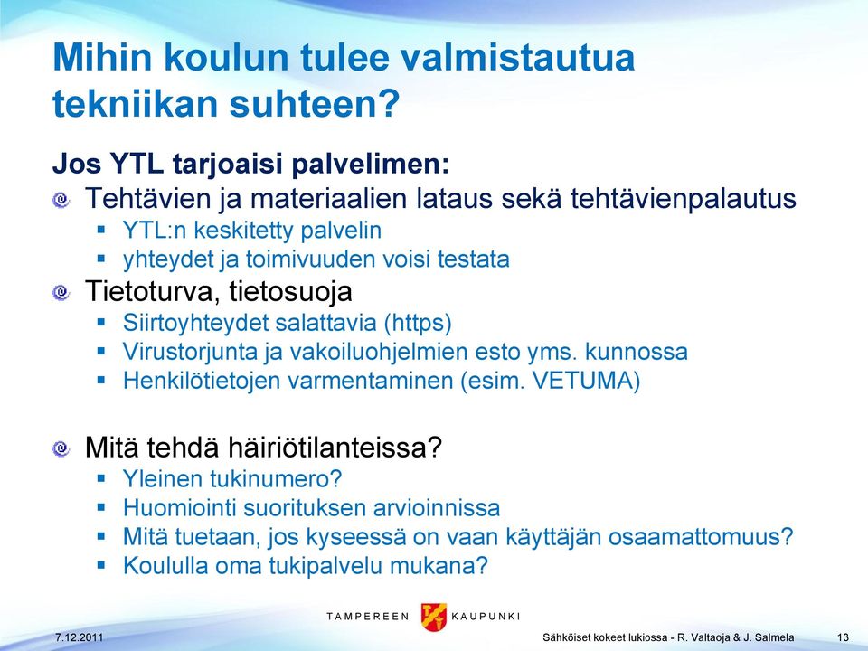 Tietoturva, tietosuoja Siirtoyhteydet salattavia (https) Virustorjunta ja vakoiluohjelmien esto yms. kunnossa Henkilötietojen varmentaminen (esim.