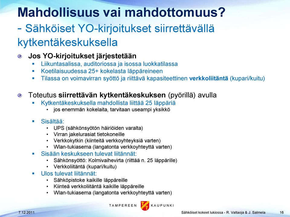 Tilassa on voimavirran syöttö ja riittävä kapasiteettinen verkkoliitäntä (kupari/kuitu) Toteutus siirrettävän kytkentäkeskuksen (pyörillä) avulla Kytkentäkeskuksella mahdollista liittää 25 läppäriä