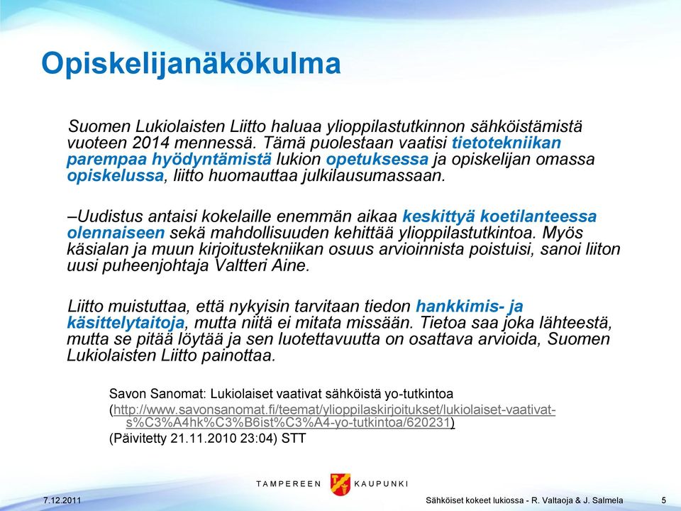 Uudistus antaisi kokelaille enemmän aikaa keskittyä koetilanteessa olennaiseen sekä mahdollisuuden kehittää ylioppilastutkintoa.