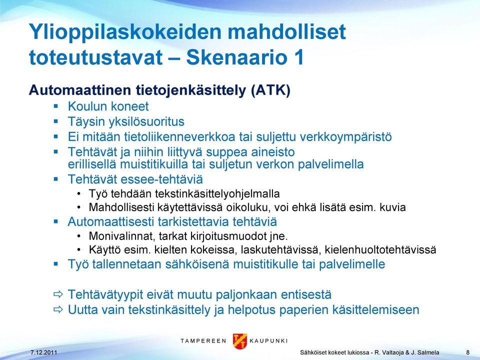 ehkä lisätä esim. kuvia Automaattisesti tarkistettavia tehtäviä Monivalinnat, tarkat kirjoitusmuodot jne. Käyttö esim.