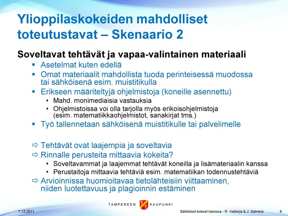 matematiikkaohjelmistot, sanakirjat tms.) Työ tallennetaan sähköisenä muistitikulle tai palvelimelle Tehtävät ovat laajempia ja soveltavia Rinnalle perusteita mittaavia kokeita?