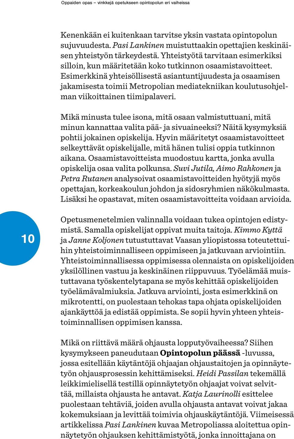 Esimerkkinä yhteisöllisestä asiantuntijuudesta ja osaamisen jakamisesta toimii Metropolian mediatekniikan koulutusohjelman viikoittainen tiimipalaveri.