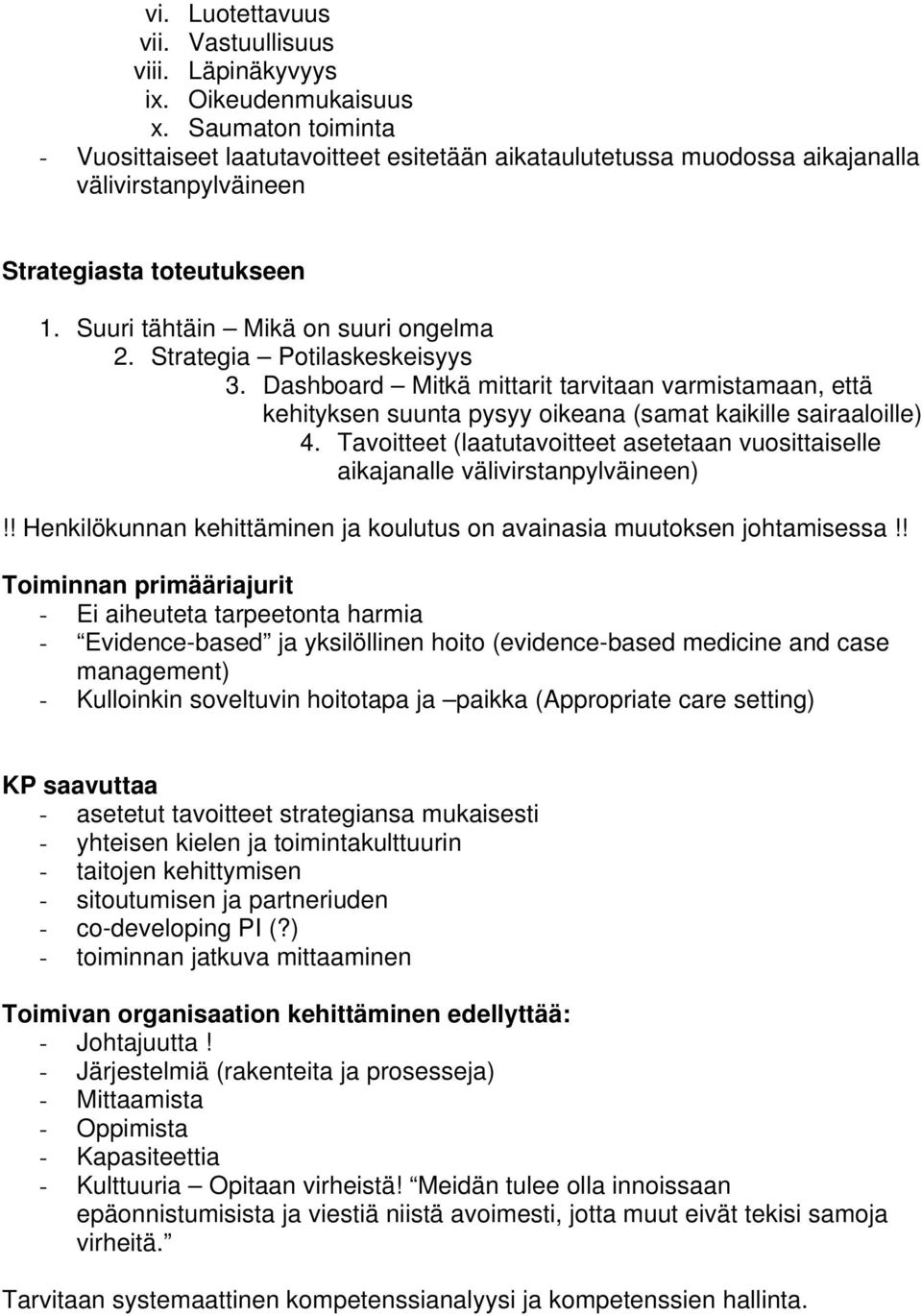 Strategia Potilaskeskeisyys 3. Dashboard Mitkä mittarit tarvitaan varmistamaan, että kehityksen suunta pysyy oikeana (samat kaikille sairaaloille) 4.